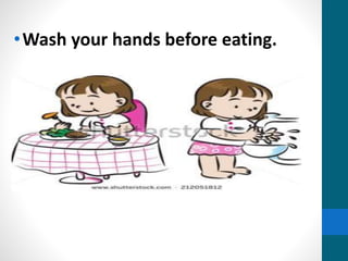 •Wash your hands before eating.
 