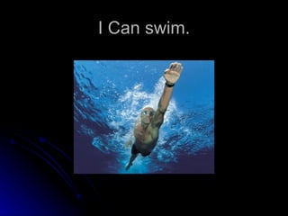 I Can swim. 