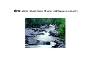 river: a large natural stream of water that flows across country.
 
