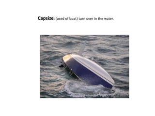 Capsize: (used of boat) turn over in the water.
 