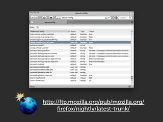 http://ftp.mozilla.org/pub/mozilla.org/
      ﬁrefox/nightly/latest-trunk/
 