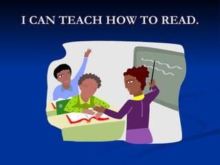 I CAN TEACH HOW TO READ. 