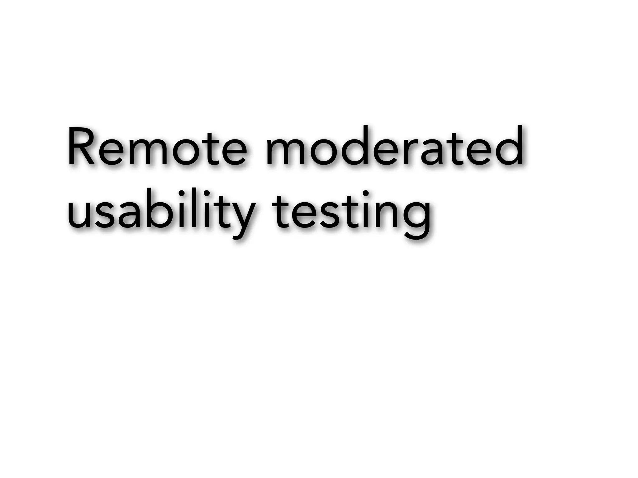 Remote moderated
usability testing

 