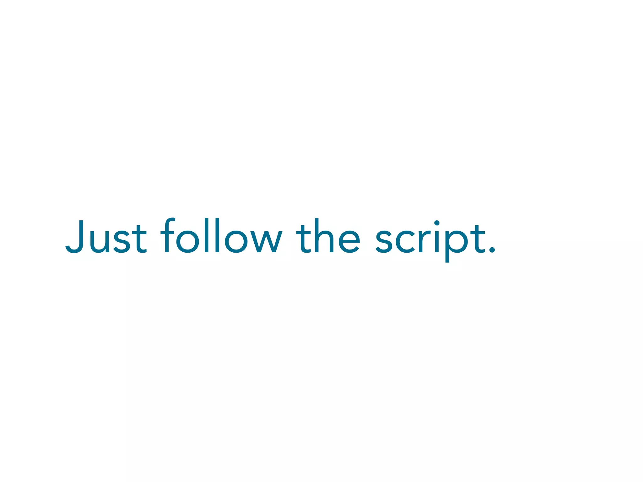 Just follow the script.

 