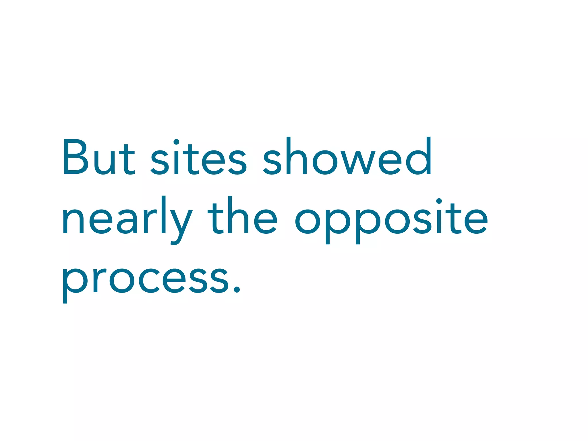 But sites showed
nearly the opposite
process.

 