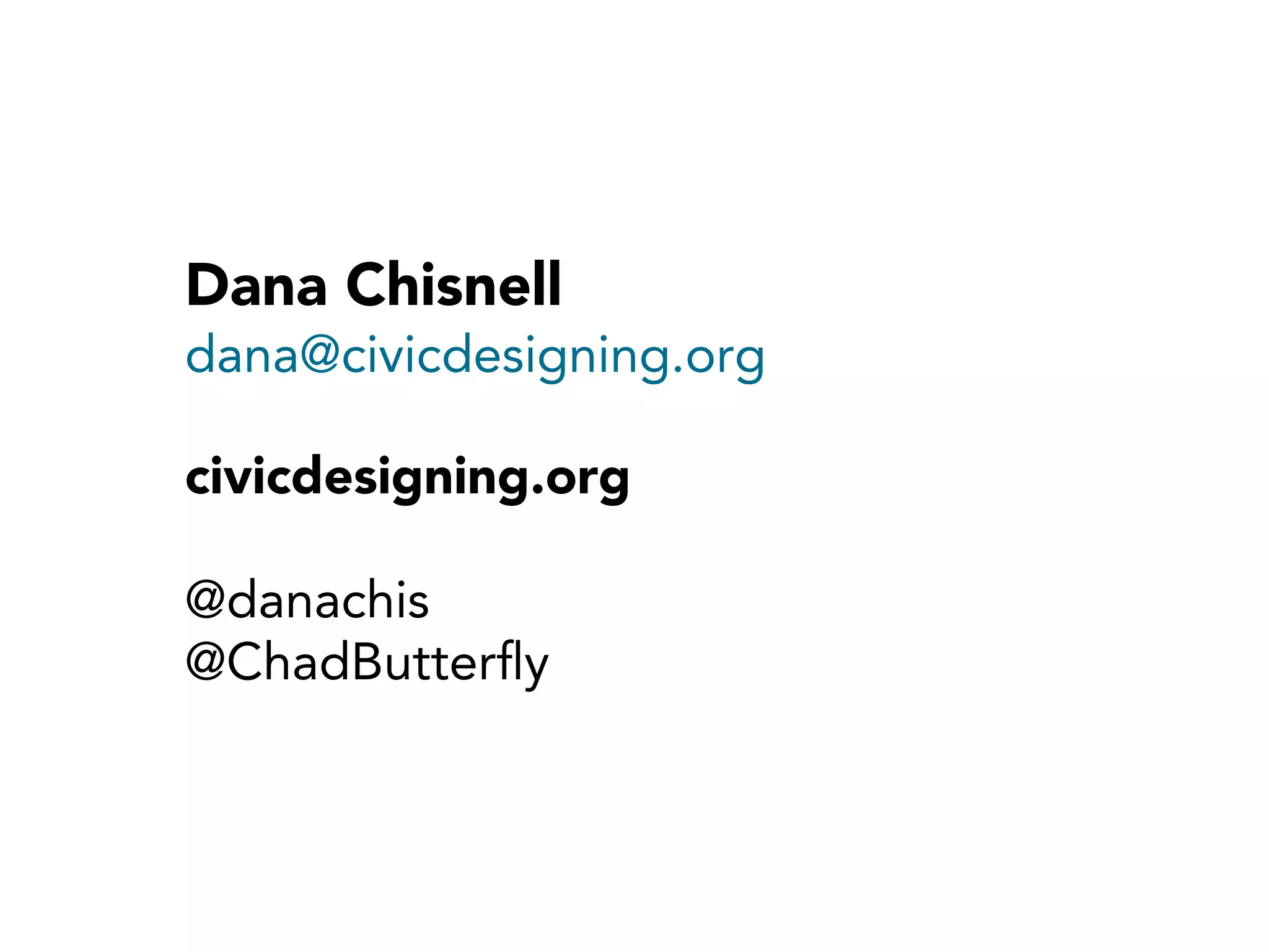 Dana Chisnell
dana@civicdesigning.org
civicdesigning.org
@danachis
@ChadButterﬂy

 