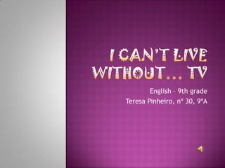 English – 9th grade
Teresa Pinheiro, nº 30, 9ºA
 