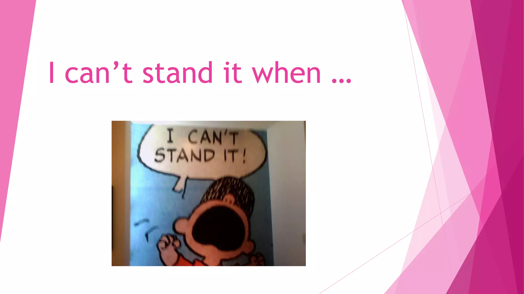 I can’t stand it when.pptx