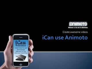iCan use Animoto Create awesome videos 
