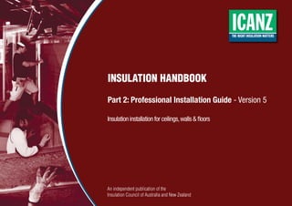 Part 2: Professional Installation Guide - Version 5
Insulation installation for ceilings,walls & floors
 