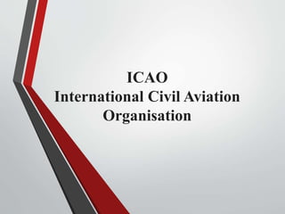 ICAO
International Civil Aviation
Organisation
 