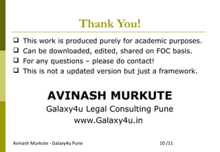 Thank You!
 This work is produced purely for academic purposes.
 Can be downloaded, edited, shared on FOC basis.
 For any questions – please do contact!
 This is not a updated version but just a framework.
AVINASH MURKUTE
Galaxy4u Legal Consulting Pune
www.Galaxy4u.in
Avinash Murkute - Galaxy4u Pune 10 /11
 