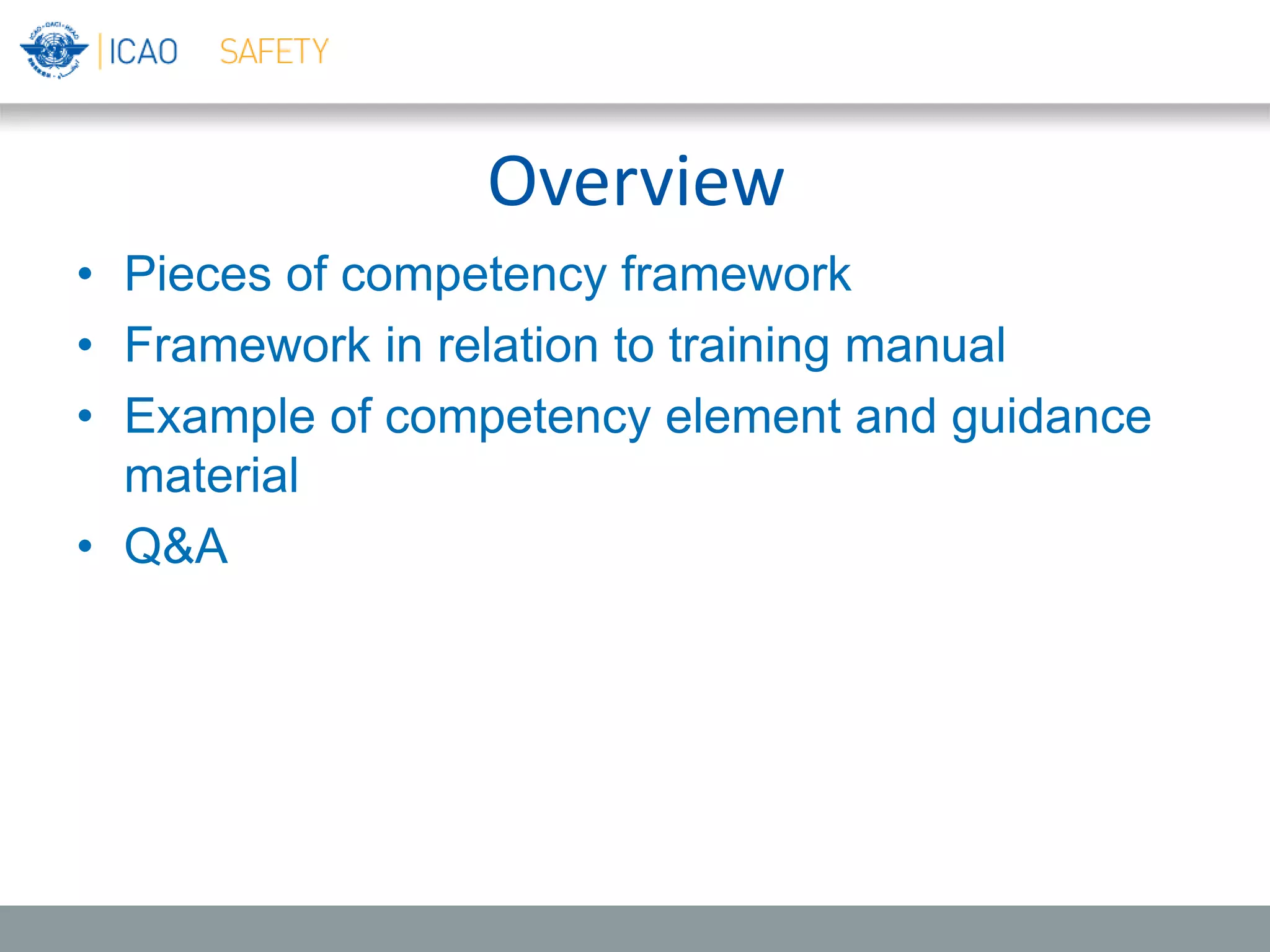Overview
• Pieces of competency framework
• Framework in relation to training manual
• Example of competency element and guidance
material
• Q&A
 