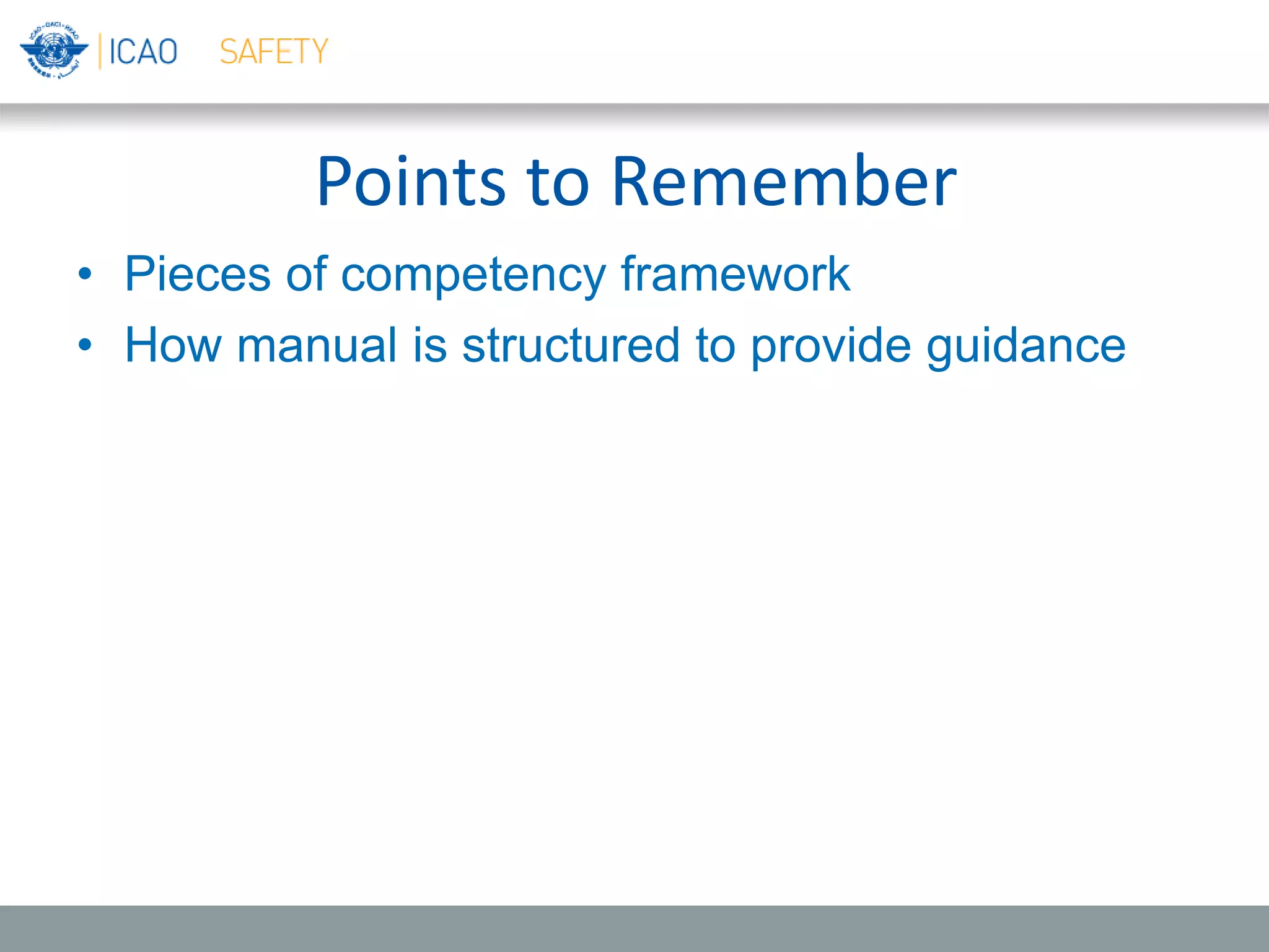 Points to Remember
• Pieces of competency framework
• How manual is structured to provide guidance
 