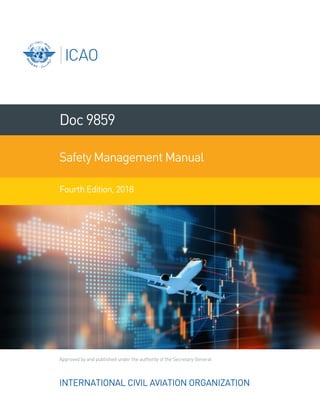 Approved by and published under the authority of the Secretary General
INTERNATIONAL CIVIL AVIATION ORGANIZATION
Doc9859
Safety Management Manual
Fourth Edition, 2018
 