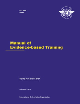 International Civil Aviation Organization
Approved by the Secretary General
and published under his authority
First Edition — 2013
Doc 9
AN/
995
497
Manual of
Evidence-based Training
 