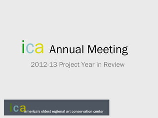 ica Annual Meeting
2012-13 Project Year in Review

 
