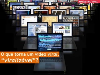xxx MARKETING VIRAL O que torna um vídeo  viral,   “ viralizável ”? 