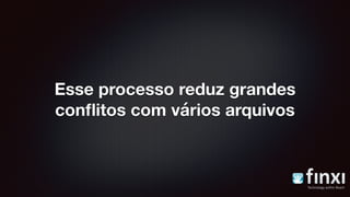 Esse processo reduz grandes
conﬂitos com vários arquivos
 