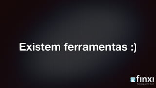 Existem ferramentas :)
 