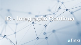 IC - Integração Contínua
 