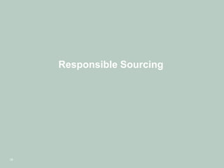 18
Responsible Sourcing
 