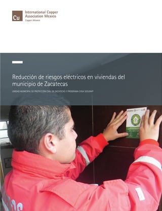 Reducción de riesgos eléctricos en viviendas del
municipio de Zacatecas
UNIDAD MUNICIPAL DE PROTECCIÓN CIVIL DE ZACATECAS Y PROGRAMA CASA SEGURA®
 