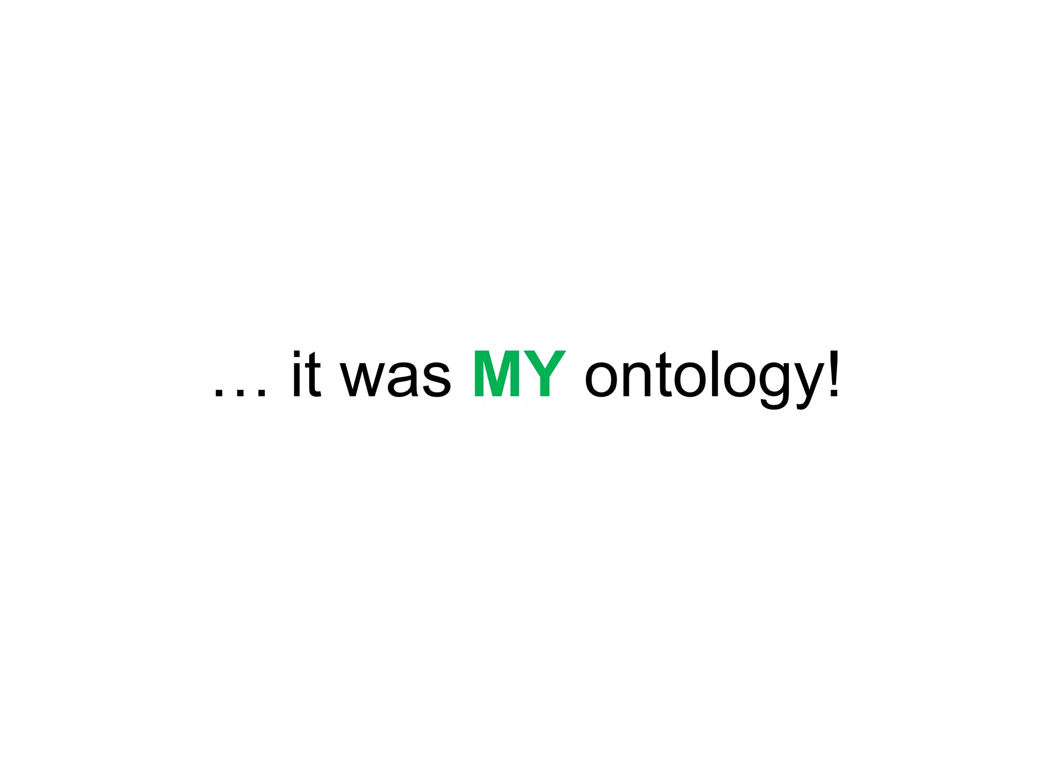 … it was MY ontology!