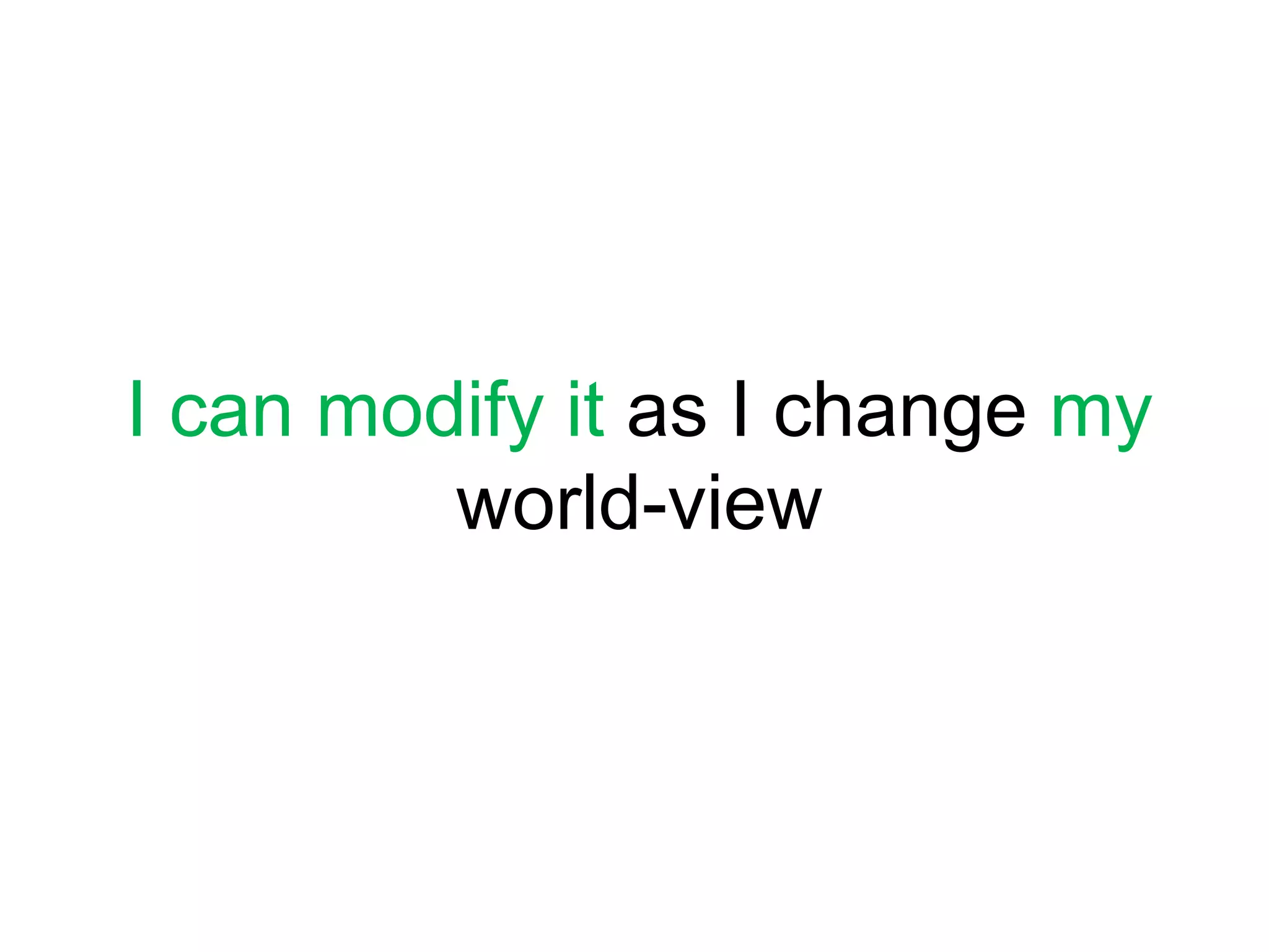 I can modify it as I change myworld-view