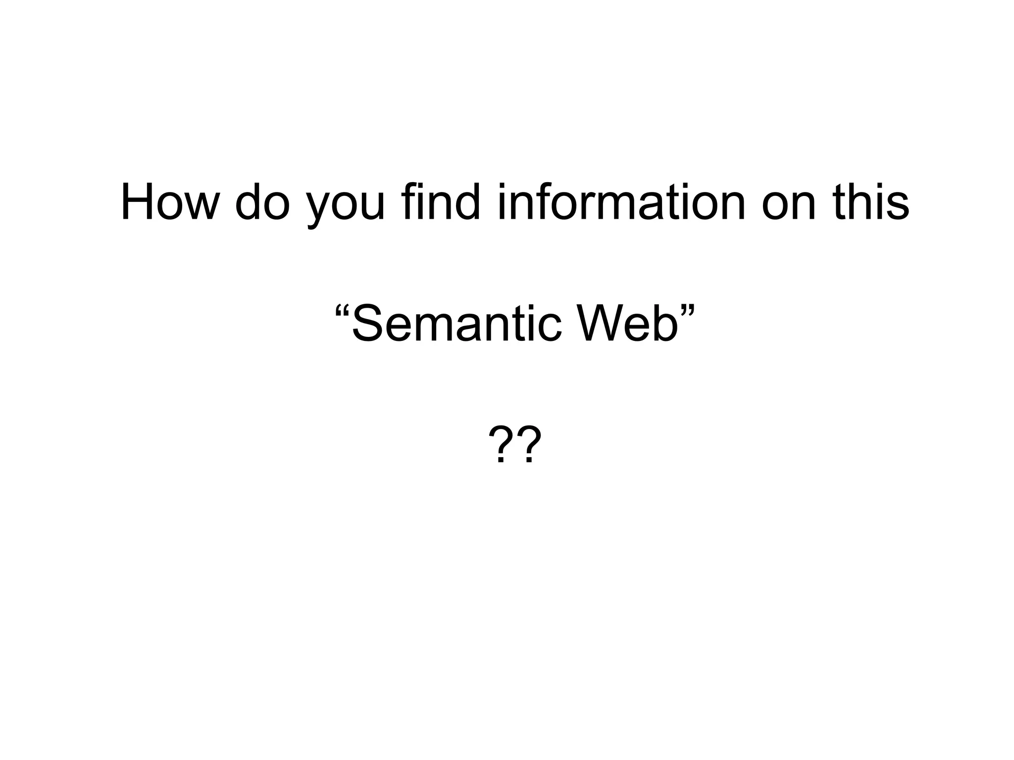 How do you find information on this“Semantic Web”??