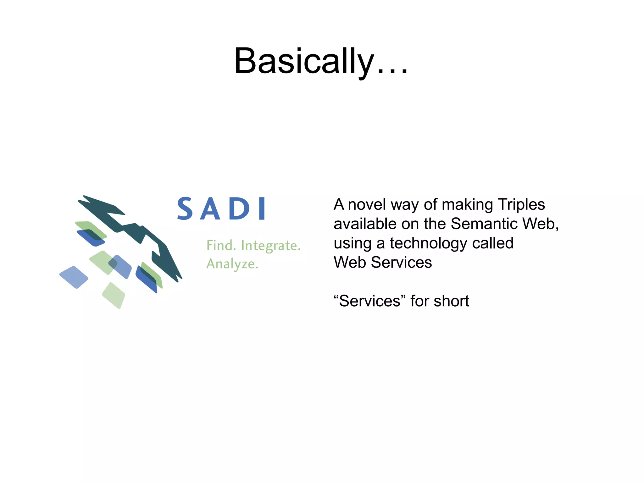 Basically…A novel way of making Triples available on the Semantic Web, using a technology called Web Services“Services” for short