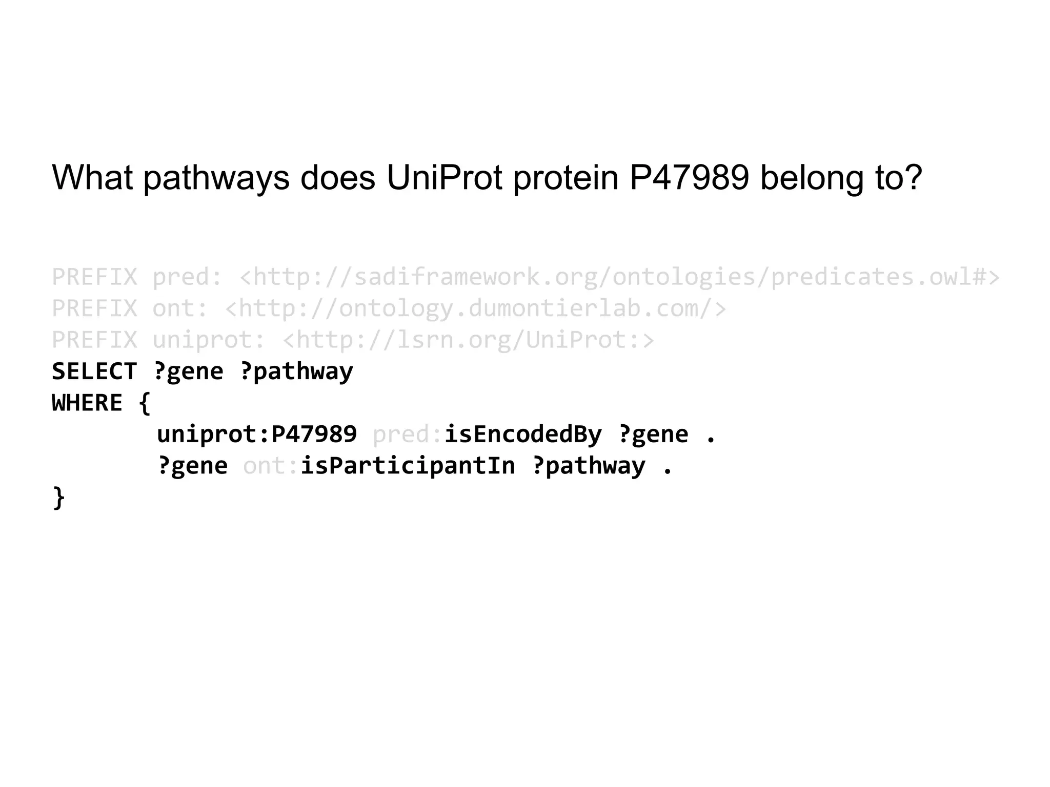 What pathways does UniProt protein P47989 belong to?PREFIX pred: <http://sadiframework.org/ontologies/predicates.owl#>PREFIX ont: <http://ontology.dumontierlab.com/>PREFIX uniprot: <http://lsrn.org/UniProt:>SELECT ?gene ?pathway WHERE { 	uniprot:P47989 pred:isEncodedBy ?gene . 	?gene ont:isParticipantIn ?pathway . }