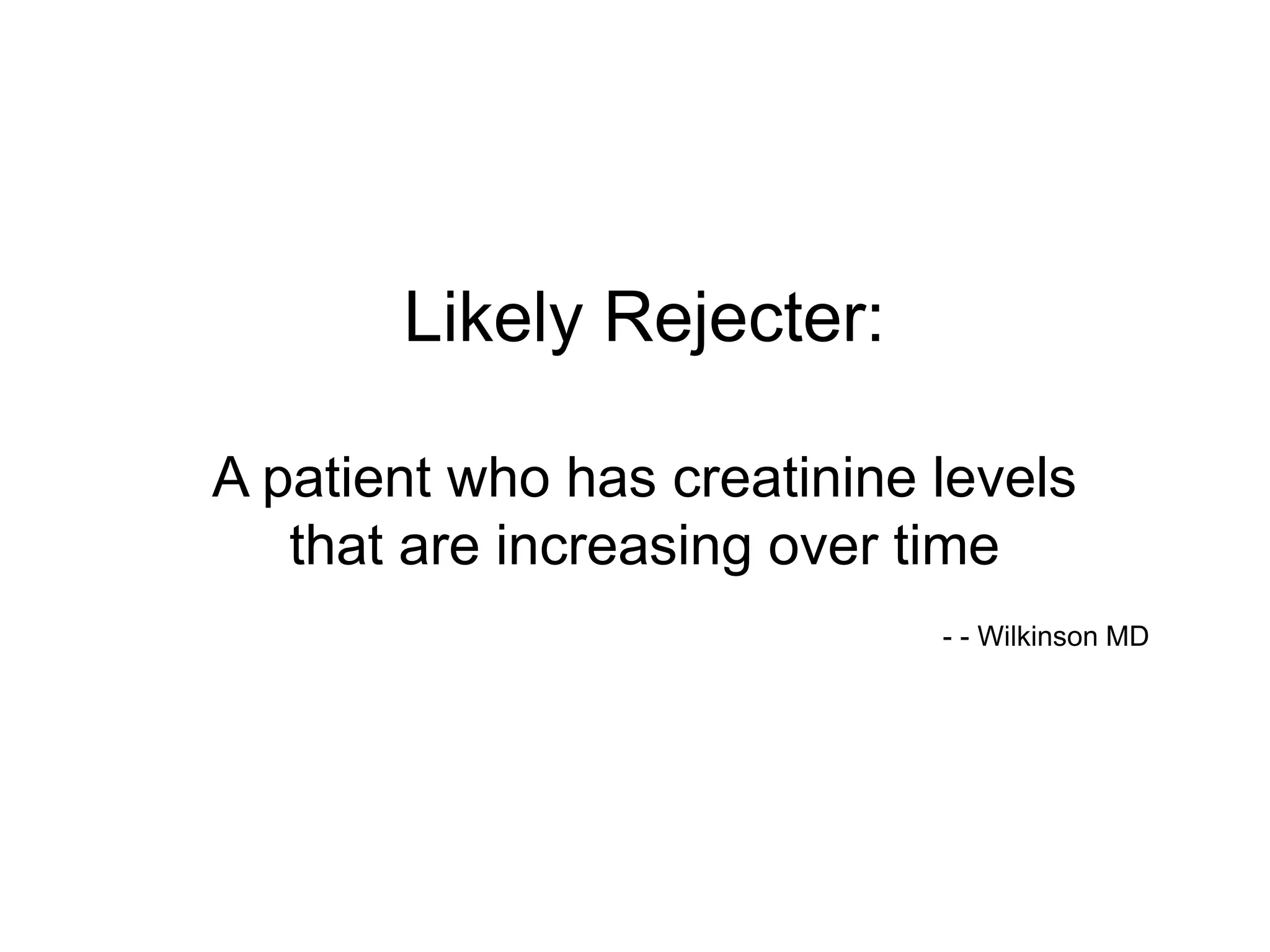 Likely Rejecter:A patient who has creatinine levelsthat are increasing over time- - Wilkinson MD