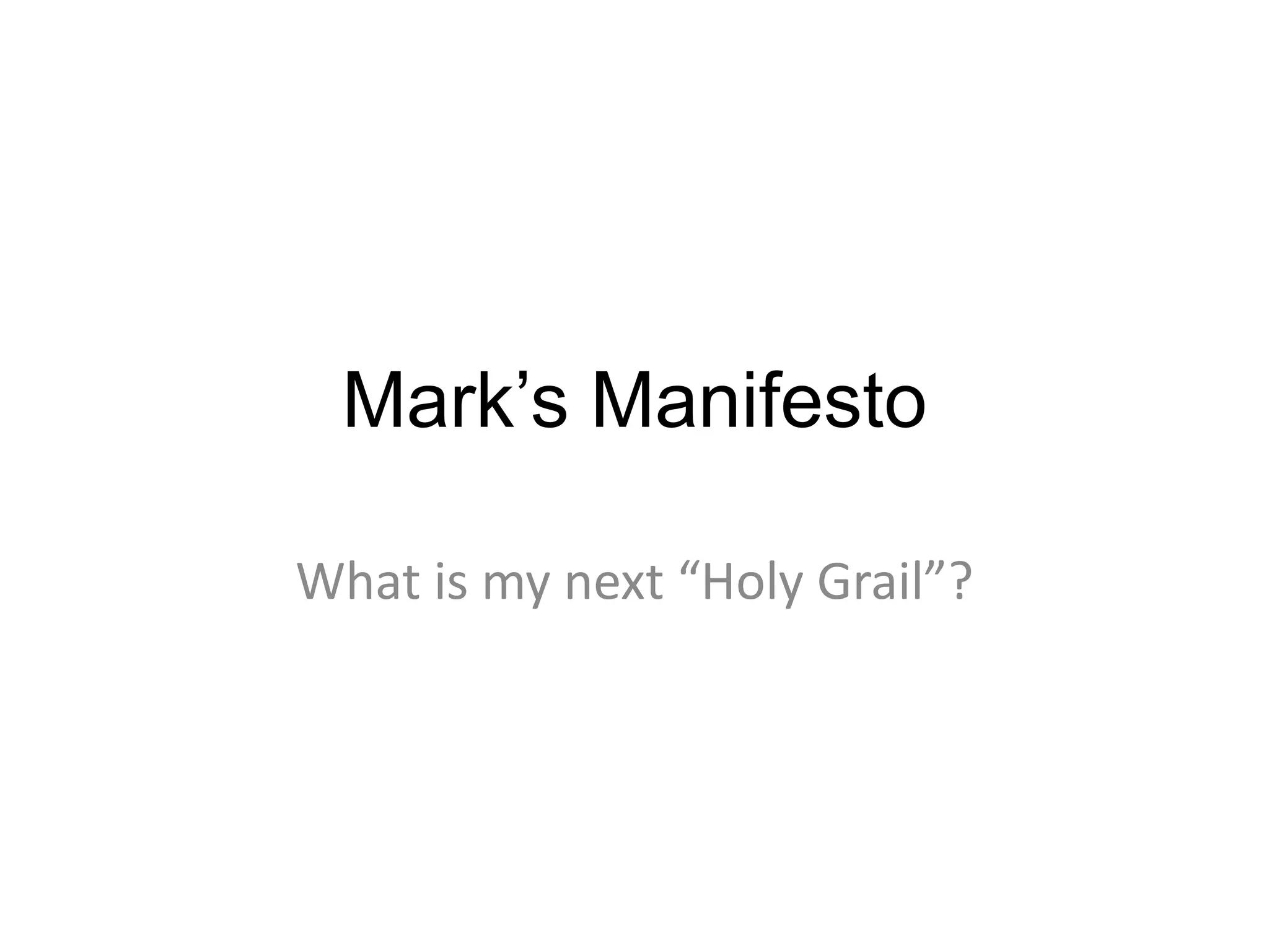 Mark’s ManifestoWhat is my next “Holy Grail”?