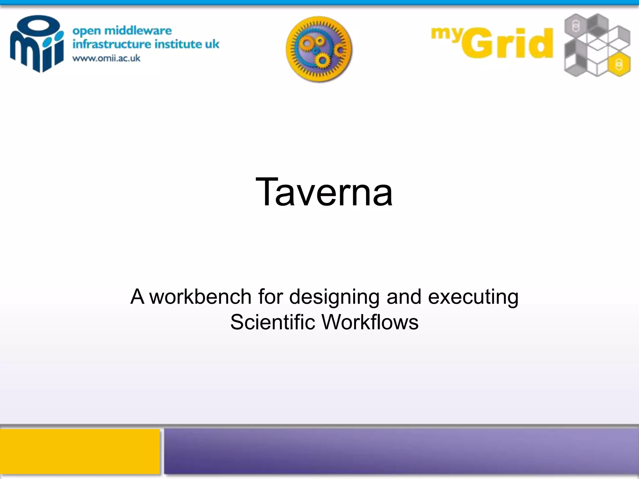 TavernaA workbench for designing and executingScientific Workflows