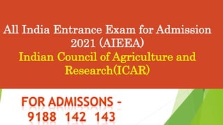 All India Entrance Exam for Admission
2021 (AIEEA)
Indian Council of Agriculture and
Research(ICAR)
 