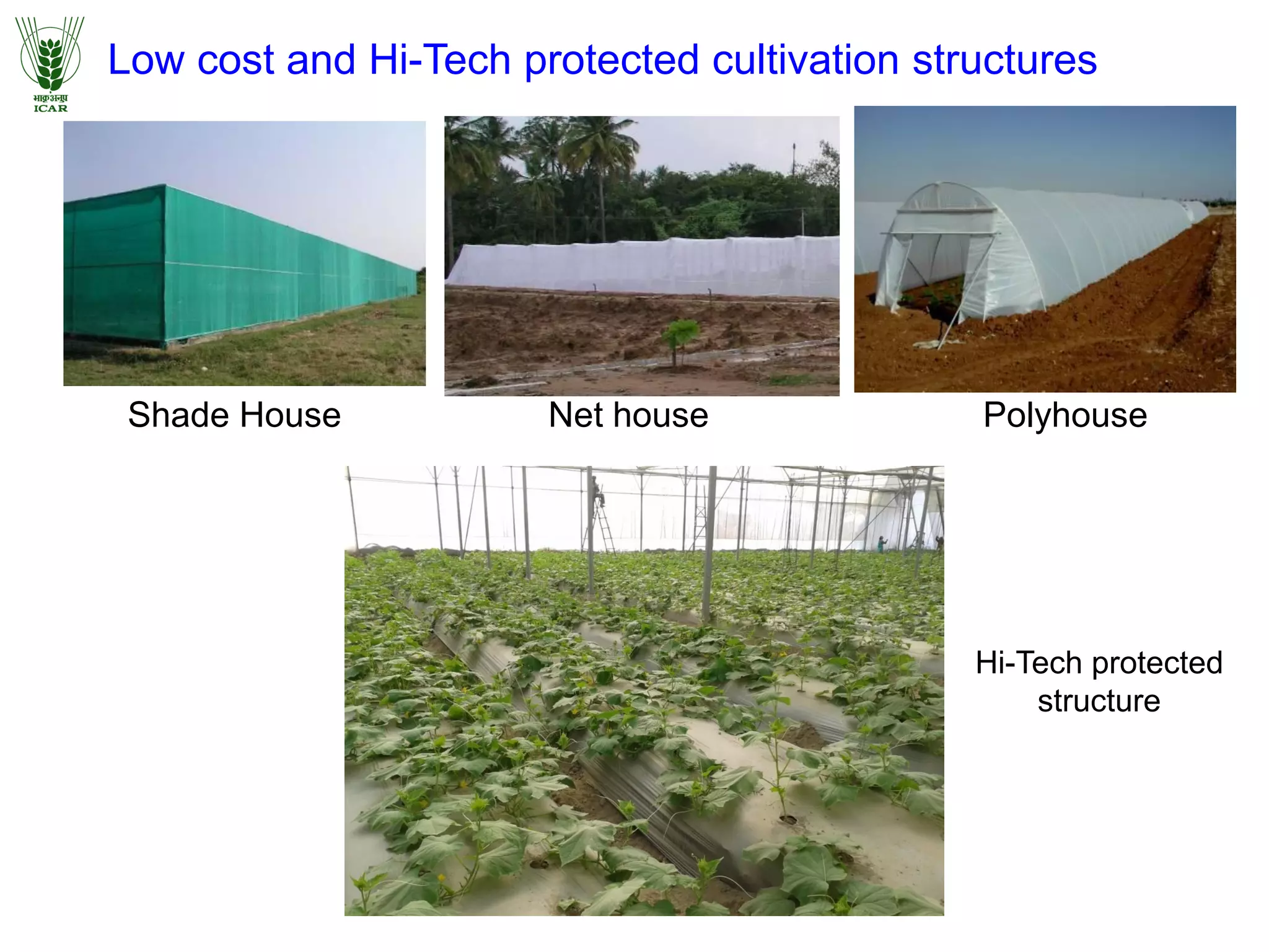 Shade House Net house
Low cost and Hi-Tech protected cultivation structures
Polyhouse
Hi-Tech protected
structure
 