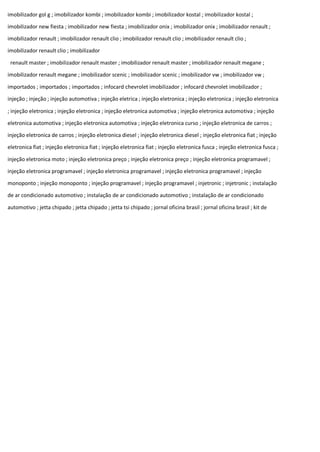 imobilizador gol g ; imobilizador kombi ; imobilizador kombi ; imobilizador kostal ; imobilizador kostal ;
imobilizador new fiesta ; imobilizador new fiesta ; imobilizador onix ; imobilizador onix ; imobilizador renault ;
imobilizador renault ; imobilizador renault clio ; imobilizador renault clio ; imobilizador renault clio ;
imobilizador renault clio ; imobilizador
renault master ; imobilizador renault master ; imobilizador renault master ; imobilizador renault megane ;
imobilizador renault megane ; imobilizador scenic ; imobilizador scenic ; imobilizador vw ; imobilizador vw ;
importados ; importados ; importados ; infocard chevrolet imobilizador ; infocard chevrolet imobilizador ;
injeção ; injeção ; injeção automotiva ; injeção eletrica ; injeção eletronica ; injeção eletronica ; injeção eletronica
; injeção eletronica ; injeção eletronica ; injeção eletronica automotiva ; injeção eletronica automotiva ; injeção
eletronica automotiva ; injeção eletronica automotiva ; injeção eletronica curso ; injeção eletronica de carros ;
injeção eletronica de carros ; injeção eletronica diesel ; injeção eletronica diesel ; injeção eletronica fiat ; injeção
eletronica fiat ; injeção eletronica fiat ; injeção eletronica fiat ; injeção eletronica fusca ; injeção eletronica fusca ;
injeção eletronica moto ; injeção eletronica preço ; injeção eletronica preço ; injeção eletronica programavel ;
injeção eletronica programavel ; injeção eletronica programavel ; injeção eletronica programavel ; injeção
monoponto ; injeção monoponto ; injeção programavel ; injeção programavel ; injetronic ; injetronic ; instalação
de ar condicionado automotivo ; instalação de ar condicionado automotivo ; instalação de ar condicionado
automotivo ; jetta chipado ; jetta chipado ; jetta tsi chipado ; jornal oficina brasil ; jornal oficina brasil ; kit de
 