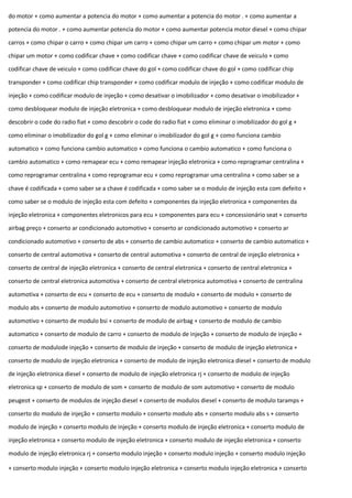 do motor + como aumentar a potencia do motor + como aumentar a potencia do motor . + como aumentar a
potencia do motor . + como aumentar potencia do motor + como aumentar potencia motor diesel + como chipar
carros + como chipar o carro + como chipar um carro + como chipar um carro + como chipar um motor + como
chipar um motor + como codificar chave + como codificar chave + como codificar chave de veiculo + como
codificar chave de veiculo + como codificar chave do gol + como codificar chave do gol + como codificar chip
transponder + como codificar chip transponder + como codificar modulo de injeção + como codificar modulo de
injeção + como codificar modulo de injeção + como desativar o imobilizador + como desativar o imobilizador +
como desbloquear modulo de injeção eletronica + como desbloquear modulo de injeção eletronica + como
descobrir o code do radio fiat + como descobrir o code do radio fiat + como eliminar o imobilizador do gol g +
como eliminar o imobilizador do gol g + como eliminar o imobilizador do gol g + como funciona cambio
automatico + como funciona cambio automatico + como funciona o cambio automatico + como funciona o
cambio automatico + como remapear ecu + como remapear injeção eletronica + como reprogramar centralina +
como reprogramar centralina + como reprogramar ecu + como reprogramar uma centralina + como saber se a
chave é codificada + como saber se a chave é codificada + como saber se o modulo de injeção esta com defeito +
como saber se o modulo de injeção esta com defeito + componentes da injeção eletronica + componentes da
injeção eletronica + componentes eletronicos para ecu + componentes para ecu + concessionário seat + conserto
airbag preço + conserto ar condicionado automotivo + conserto ar condicionado automotivo + conserto ar
condicionado automotivo + conserto de abs + conserto de cambio automatico + conserto de cambio automatico +
conserto de central automotiva + conserto de central automotiva + conserto de central de injeção eletronica +
conserto de central de injeção eletronica + conserto de central eletronica + conserto de central eletronica +
conserto de central eletronica automotiva + conserto de central eletronica automotiva + conserto de centralina
automotiva + conserto de ecu + conserto de ecu + conserto de modulo + conserto de modulo + conserto de
modulo abs + conserto de modulo automotivo + conserto de modulo automotivo + conserto de modulo
automotivo + conserto de modulo bsi + conserto de modulo de airbag + conserto de modulo de cambio
automatico + conserto de modulo de carro + conserto de modulo de injeção + conserto de modulo de injeção +
conserto de modulode injeção + conserto de modulo de injeção + conserto de modulo de injeção eletronica +
conserto de modulo de injeção eletronica + conserto de modulo de injeção eletronica diesel + conserto de modulo
de injeção eletronica diesel + conserto de modulo de injeção eletronica rj + conserto de modulo de injeção
eletronica sp + conserto de modulo de som + conserto de modulo de som automotivo + conserto de modulo
peugeot + conserto de modulos de injeção diesel + conserto de modulos diesel + conserto de modulo taramps +
conserto do modulo de injeção + conserto modulo + conserto modulo abs + conserto modulo abs s + conserto
modulo de injeção + conserto modulo de injeção + conserto modulo de injeção eletronica + conserto modulo de
injeção eletronica + conserto modulo de injeção eletronica + conserto modulo de injeção eletronica + conserto
modulo de injeção eletronica rj + conserto modulo injeção + conserto modulo injeção + conserto modulo injeção
+ conserto modulo injeção + conserto modulo injeção eletronica + conserto modulo injeção eletronica + conserto
 
