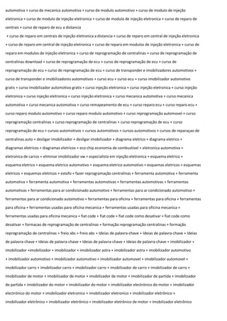 automotiva + curso de mecanica automotiva + curso de modulo automotivo + curso de modulo de injeção
eletronica + curso de modulo de injeção eletronica + curso de modulo de injeção eletronica + curso de reparo de
centrais + curso de reparo de ecu a distancia
+ curso de reparo em centrais de injeção eletronica a distancia + curso de reparo em central de injeção eletronica
+ curso de reparo em central de injeção eletronica + curso de reparo em modulos de injeção eletronica + curso de
reparo em modulos de injeção eletronica + curso de reprogramação de centralinas + curso de reprogramação de
centralinas download + curso de reprogramação de ecu + curso de reprogramação de ecu + curso de
reprogramação de ecu + curso de reprogramação de ecu + curso de transponder e imobilizadores automotivos +
curso de transponder e imobilizadores automotivos + curso ecu + curso ecu + curso imobilizador automotivo
gratis + curso imobilizador automotivo gratis + curso injeção eletronica + curso injeção eletronica + curso injeção
eletronica + curso injeção eletronica + curso injeção eletronica + curso mecanica automotiva + curso mecanica
automotiva + curso mecanica automotiva + curso remapeamento de ecu + curso reparo ecu + curso reparo ecu +
curso reparo modulo automotivo + curso reparo modulo automotivo + curso reprogramação automovel + curso
reprogramação centralinas + curso reprogramação de centralinas + curso reprogramação de ecu + curso
reprogramação de ecu + cursos automotivos + cursos automotivos + cursos automotivos + cursos de reparaçao de
centralinas auto + desligar imobilizador + desligar imobilizador + diagrama eletrico + diagrama eletrico +
diagramas eletricos + diagramas eletricos + eco chip economia de combustivel + eletronica automotiva +
eletronica de carros + eliminar imobilizador vw + especialista em injeção eletronica + esquema eletrico +
esquema eletrico + esquema eletrico automotivo + esquema eletrico automotivo + esquemas eletricos + esquemas
eletricos + esquemas eletricos + estofo + fazer reprogramação centralinas + ferramenta automotiva + ferramenta
automotiva + ferramenta automotiva + ferramentas automotivas + ferramentas automotivas + ferramentas
automotivas + ferramentas para ar condicionado automotivo + ferramentas para ar condicionado automotivo +
ferramentas para ar condicionado automotivo + ferramentas para oficina + ferramentas para oficina + ferramentas
para oficina + ferramentas usadas para oficina mecanica + ferramentas usadas para oficina mecanica +
ferramentas usadas para oficina mecanica + fiat code + fiat code + fiat code como desativar + fiat code como
desativar + formacao de reprogramação de centralinas + formação reprogramação centralinas + formação
reprogramação de centralinas + freio abs + freio abs + Ideias de palavra-chave + Ideias de palavra-chave + Ideias
de palavra-chave + Ideias de palavra-chave + Ideias de palavra-chave + Ideias de palavra-chave + imobilizador +
imobilizador +imobilizador + imobilizador + imobilizador astra + imobilizador astra + imobilizador automotivo
+ imobilizador automotivo + imobilizador automotivo + imobilizador automovel + imobilizador automovel +
imobilizador carro + imobilizador carro + imobilizador carro + imobilizador de carro + imobilizador de carro +
imobilizador de motor + imobilizador de motor + imobilizador de motor + imobilizador de partida + imobilizador
de partida + imobilizador do motor + imobilizador do motor + imobilizador electrónico do motor + imobilizador
electrónico do motor + imobilizador eletronico + imobilizador eletronico + imobilizador eletrônico +
imobilizador eletrônico + imobilizador eletrônico + imobilizador eletrônico de motor + imobilizador eletrônico
 