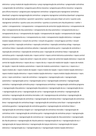 eletronica + preço modulo de injeção eletronica + preço reprogramação de centralinas + programador centralinas
+ programador de centralinas + programa para oficina mecanica + programa para oficina mecanica + programa
para oficina mecanica + programa para reprogramar centralinas + programa para reprogramar centralinas
download + programa reprogramação de centralinas + programa reprogramar centralinas download + programas
de reprogramação de centralinas + pyramid + pyramid w + quanto custa para chipar um carro + quanto custa
reprogramar centralina + quanto custa uma centralina + quantos cv aumenta com chip de potencia + rasther +
rasther + remapeamento + remapeamento + remapeamento de central de injeção eletronica + remapeamento de
chip + remapeamento de chip automotivo + remapeamento de chip automotivo + remapeamento de ecu +
remapeamento de ecu + remapeamento de injeção + remapeamento de injeção + remapeamento de injeção
eletronica + remapeamento ecu + remapeamento ecu moto + remapeamento injeção eletronica + remapear
modulo injeção eletronica + renault clio carrinha + renault clio gasoleo + renault laguna carrinha + renault
megane carrinha + reparação centralinas + reparação centralinas + reparação centralinas airbag + reparaçao
centralinas lisboa + reparação centralinas odivelas + reparação centralinas porto + reparação de centralinas +
reparação de centralinas + reparação de centralinas auto + reparação de centralinas lisboa + reparação de
centralinas porto + reparação modulo abs + reparo central + reparo central eletronica automotiva + reparo central
eletronica automotiva + reparo de central + reparo de central + reparo de central de injeção eletronica + reparo de
central de injeção eletronica + reparo de ecu + reparo de ecu + reparo de modulo de injeção + reparo de modulo
de injeção + reparo de modulos automotivos + reparo de modulos automotivos + reparo ecu + reparo ecu +
reparo modulo abs + reparo modulo de injeção + reparo modulo de injeção + reparo modulo injeção eletronica +
reparo modulo injeção eletronica + reparo modulo injeção eletronica + reparo modulo injeção eletronica + repro
carros + repro centralinas + repro de centralinas + reprograma + reprogramação auto + reprogramação
automotiva + reprogramação carros + reprogramação carros + reprogramação centralina + reprogramação
centralina + reprogramação centralina preço + reprogramacao centralinas + reprogramação centralinas programa
+ reprogramação chip potencia + reprogramação chip potencia + reprogramação da ecu + reprogramação da ecu
+ reprogramação de carros + reprogramação de carros + reprogramação de centralina + reprogramação de
centralina + reprogramação de centralina mercedes c cdi + reprogramacao de centralinas + reprogramação de
centralinas + reprogramação de centralinas + reprogramação de centralinas bmw + reprogramação de centralinas
bmw + reprogramação de centralinas braga + reprogramação de centralinas como fazer + reprogramação de
centralinas gasolina + reprogramação de centralinas gasolina + reprogramação de centralinas lisboa +
reprogramação de centralinas margem sul + reprogramação de centralinas mercedes + reprogramação de
centralinas norte + reprogramação de centralinas porto + reprogramação de centralinas preços + reprogramação
de centralinas preços + reprogramação de centralinas vw + reprogramação de chip automotivo + reprogramação
de chip de potencia + reprogramação de chip de potencia +reprogramação de ecu + reprogramação de ecu +
reprogramação de injeçao eletronica + reprogramação de injeçao eletronica + reprogramação de injeçao
eletronica + reprogramação ecu + reprogramação ecu + reprogramação modulo injeção eletronica +
 