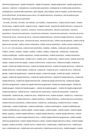 eletronica programavel , injeção monoponto , injeção monoponto , injeção programavel , injeção programavel ,
injetronic , injetronic , instalação de ar condicionado automotivo , instalação de ar condicionado automotivo ,
instalação de ar condicionado automotivo , jetta chipado , jetta chipado , jetta tsi chipado , jornal oficina brasil ,
jornal oficina brasil , kit de potencia para carros , kit injeção eletronica , kit potencia , kits de potencia para
automoveis , kits potencia automoveis
, kit turbo , kit turbo , kit turbo , leo modulos , leo modulos , limpeza de bico , limpeza de bico injetor , limpeza
de bico preço , magneti marelli , magneti marelli , magneti marelli , maquina de injeção eletronica , maquina de
reprogramar centralinas , mecanica , mecanica , mecanica automotiva , mecanica automotiva , mecanica
automotiva , mecanica de automoveis , mecanica de automoveis , mecanica de automoveis , mecanica de carros ,
mecanica de carros , mecanica de carros , mecanica injeção eletronica , mecanica injeção eletronica , mecanico ,
mecanico , mecanico de autos , mecanico de autos , mecanico de autos , melhor chip de potencia , melhor chip de
potencia do mercado , melhor scanner automotivo , melhor scanner automotivo , melhor scanner automotivo ,
mi , mi , mi , mini caravanas , modo de som automotivo , modolos , modolos , modo para som automotivo ,
modulo , modulo , modulo , modulo , modulo , modulo , módulo , modulo abs , modulo abs , modulo abs ,
modulo amplificador , modulo automotivo , modulo automotivo , modulo automotivo , modulo automotivo ,
modulo bmw , modulo booster , modulo carro , modulo carro , modulo celta , modulo central , modulo central de
injeção , modulo central de injeção , modulo conforto bmw , modulo corsa , módulo da injeção , módulo da
injeção , modulo da injeção eletronica , modulo da injeção eletronica , modulo da injeção eletronica , modulo da
injeção eletronica , modulo dakota , modulo de , modulo de , modulo de carro , modulo de carro , modulo de
ignição , modulo de ignição bosch , modulo de injeção , modulo de injeção , modulo de injeção , modulo de
injeção , modulo de injeção eletronica , modulo de injeção eletronica , modulo de injeção eletronica , modulo de
injeção eletronica , modulo de injeção eletronica fiat , modulo de injeção eletronica fiat , modulo de injeção
eletronica programavel , modulo de injeção eletronica programavel , modulo de injeção peugeot , modulo de
injeção peugeot , modulo de injeção peugeot . , modulo de injeção peugeot . , modulo de injeção programavel ,
modulo de potencia , modulo de som , modulo de som automotivo , modulo de transponder , modulo de
transponder , modulo do abs , modulo do carro , módulo do corsa , modulo ecosport , modulo ecu , modulo ecu ,
modulo eletronico , modulo eletronico , módulo eletrônico , módulo eletrônico , modulo eletronico automotivo ,
modulo eletronico automotivo , modulo estereo , modulo fox , modulo gol g , modulo hurricane , modulo
imobilizador , modulo imobilizador , modulo imobilizador , modulo imobilizadores , modulo imobilizador gol ,
modulo imobilizador gol , modulo injeção , modulo injeção , modulo injeção , modulo injeção , modulo injeção
dakota . gasolina , modulo injeção eletronica , modulo injeção eletronica , modulo injeção eletronica , modulo
injeção eletronica , modulo injeção eletronica corsa , modulo injeção eletronica programavel , modulo injeção
eletronica programavel , modulo injeção eletronica s diesel , modulo injeção eletronica s diesel , modulo injeção
peugeot , modulo mercedes , modulo meriva , modulo ohms , modulo palio , módulo para carro , módulo para
carro , módulo para som , módulo para som automotivo , módulo para som de carro , modulo peugeot , modulo
 