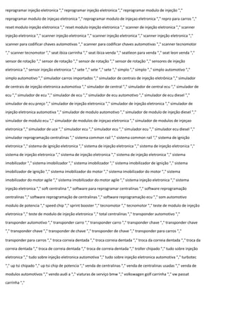 reprogramar injeção eletronica "," reprogramar injeção eletronica "," reprogramar modulo de injeção ","
reprogramar modulo de injeçao eletronica "," reprogramar modulo de injeçao eletronica "," repro para carros ","
reset modulo injeção eletronica "," reset modulo injeção eletronica "," scanner de injeção eletronica "," scanner
injeção eletronica "," scanner injeção eletronica "," scanner injeção eletronica "," scanner injeção eletronica ","
scanner para codificar chaves automotivas "," scanner para codificar chaves automotivas "," scanner tecnomotor
"," scanner tecnomotor "," seat ibiza carrinha "," seat ibiza venda "," seatleon para venda "," seat leon venda ","
sensor de rotação "," sensor de rotação "," sensor de rotação "," sensor de rotação "," sensores de injeção
eletronica "," sensor injeção eletronica "," sete "," sete "," sete "," simplo "," simplo "," simplo automotivo ","
simplo automotivo "," simulador carros importados "," simulador de centrais de injeção eletrônica "," simulador
de centrais de injeção eletronica automotiva "," simulador de central "," simulador de central ecu "," simulador de
ecu "," simulador de ecu "," simulador de ecu "," simulador de ecu automotivo "," simulador de ecu diesel ","
simulador de ecu preço "," simulador de injeção eletronica "," simulador de injeção eletronica "," simulador de
injeção eletronica automotiva "," simulador de modulo automotivo "," simulador de modulo de injeção diesel ","
simulador de modulo ecu "," simulador de modulos de injeçao eletronica "," simulador de modulos de injeçao
eletronica "," simulador de uce "," simulador ecu "," simulador ecu "," simulador ecu "," simulador ecu diesel ","
simulador reprogramação centralinas "," sistema common rail "," sistema common rail "," sistema de ignição
eletronica "," sistema de ignição eletronica "," sistema de injeção eletronica "," sistema de injeção eletronica ","
sistema de injeção eletronica "," sistema de injeção eletronica "," sistema de injeção eletronica "," sistema
imobilizador "," sistema imobilizador "," sistema imobilizador "," sistema imobilizador de ignição "," sistema
imobilizador de ignição "," sistema imobilizador do motor "," sistema imobilizador do motor "," sistema
imobilizador do motor agile "," sistema imobilizador do motor agile "," sistema injeção eletronica "," sistema
injeção eletronica "," soft centralina "," software para reprogramar centralinas "," software reprogramação
centralinas "," software reprogramação de centralinas "," software reprogramação ecu "," som automotivo
modulo de potencia "," speed chip "," sprint booster "," tecnomotor "," tecnomotor "," teste de modulo de injeção
eletronica "," teste de modulo de injeção eletronica "," total centralinas "," transponder automotivo ","
transponder automotivo "," transponder carro "," transponder carro "," transponder chave "," transponder chave
"," transponder chave "," transponder de chave "," transponder de chave "," transponder para carros ","
transponder para carros "," troca correia dentada "," troca correia dentada "," troca da correia dentada "," troca da
correia dentada "," troca de correia dentada "," troca de correia dentada "," troller chipado "," tudo sobre injeção
eletronica "," tudo sobre injeção eletronica automotiva "," tudo sobre injeção eletronica automotiva "," turbotec
"," up tsi chipado "," up tsi chip de potencia "," venda de centralinas "," venda de centralinas usadas "," venda de
modulos automotivos "," vendo audi a "," viaturas de serviço bmw "," volkswagen golf carrinha "," vw passat
carrinha ","
 