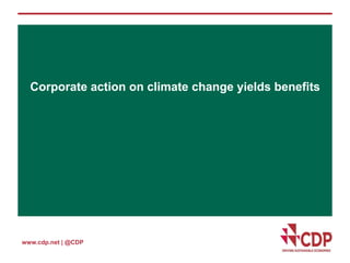 Corporate action on climate change yields benefits 
www.cdp.net | @CDP 
 