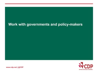 Work with governments and policy-makers 
www.cdp.net | @CDP 
 