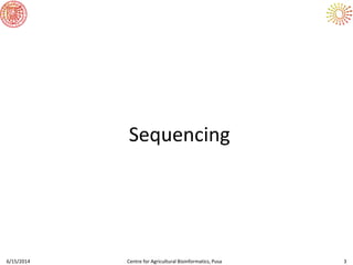 6/15/2014 Centre for Agricultural Bioinformatics, Pusa 3
Sequencing
 