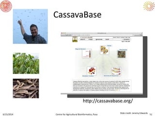6/15/2014 Centre for Agricultural Bioinformatics, Pusa 51
CassavaBase
http://cassavabase.org/
Slide credit: Jeremy Edwards
 