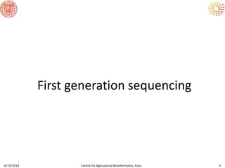 6/15/2014 Centre for Agricultural Bioinformatics, Pusa 6
First generation sequencing
 