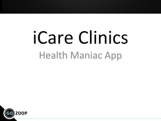 iCare Clinics
Health Maniac App
 