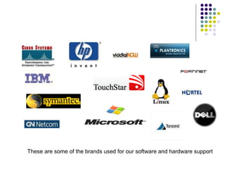 These are some of the brands used for our software and hardware support 